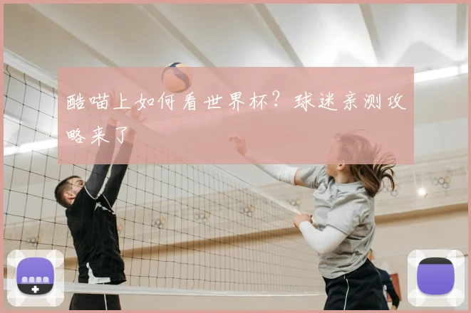 酷喵上如何看世界杯？球迷亲测攻略来了